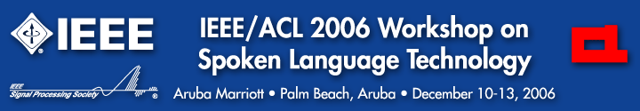 IEEE/ACL 2006 Workshop on Spoken Language Technology, Aruba Marriott, Palm Beach, Aruba, December 10 - 13, 2006